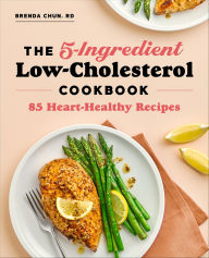Title: The 5-Ingredient Low-Cholesterol Cookbook: 85 Heart-Healthy Recipes, Author: Brenda Chun