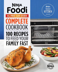 Ninja Foodi XL Pro Air Oven Complete Cookbook: 100 Recipes to Feed Your Family Fast