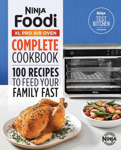 The Official Ninja(R) Foodi(TM) XL Pro Air Oven Complete Cookbook: 100 Recipes to Feed Your Family Fast