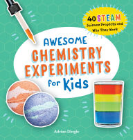 Title: Awesome Chemistry Experiments for Kids: 40 STEAM Science Projects and Why They Work, Author: Adrian Dingle