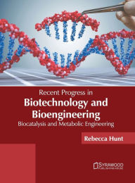 Title: Recent Progress in Biotechnology and Bioengineering: Biocatalysis and Metabolic Engineering, Author: Rebecca Hunt