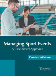 Title: Managing Sport Events: A Case-Based Approach, Author: Caroline Wilkinson