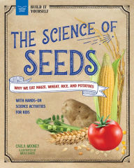 Title: The Science of Seeds: Why We Eat Maize, Wheat, Rice, and Potatoes with Hands-On Science Activities for Kids, Author: Carla Mooney