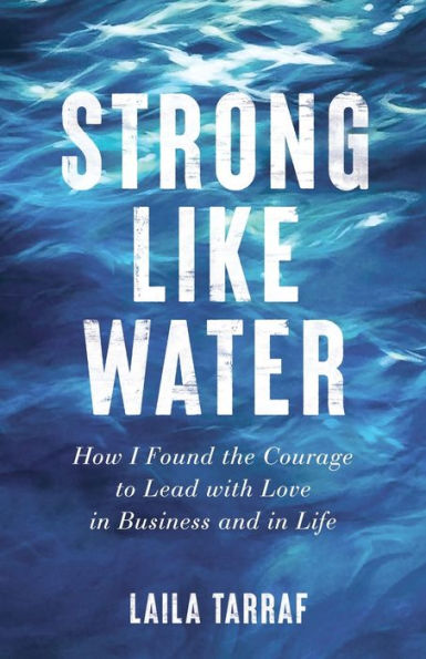 Strong Like Water: How I Found the Courage to Lead with Love Business and Life