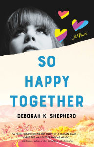 Title: So Happy Together: A Novel, Author: Deborah K. Shepherd