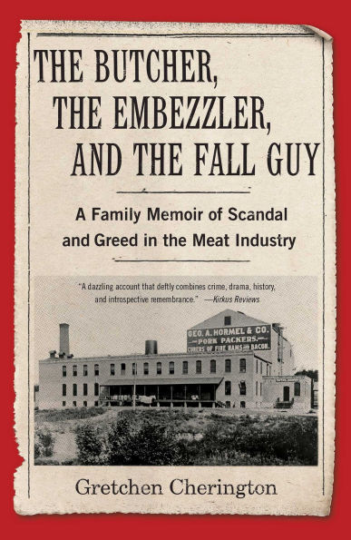 The Butcher, the Embezzler, and the Fall Guy: A Family Memoir of Scandal and Greed in the Meat Industry