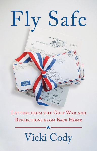 Fly Safe: Letters From the Gulf War and Reflections Back Home