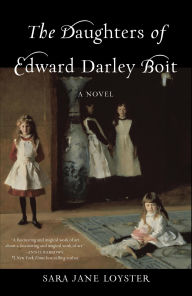 Title: The Daughters of Edward Darley Boit: A Novel, Author: Sara Jane Loyster