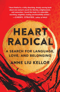 Title: Heart Radical: A Search for Language, Love, and Belonging, Author: Anne Liu Kellor