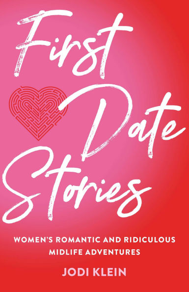 First Date Stories: Women's Romantic and Ridiculous Midlife Adventures