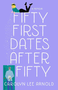 Title: Fifty First Dates After Fifty: A Memoir, Author: Carolyn Lee Arnold