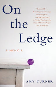 Title: On the Ledge: A Memoir, Author: Amy Turner