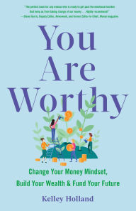 Download free epub ebooks You Are Worthy: Change Your Money Mindset, Build Your Wealth, and Fund Your Future in English by Kelley Holland, Kelley Holland DJVU MOBI RTF 9781647422394