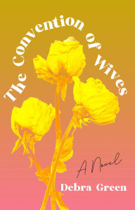 Title: The Convention of Wives: A Novel, Author: Debra Green