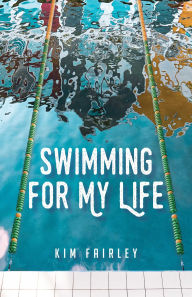 Title: Swimming for My Life: A Memoir, Author: Kim Fairley