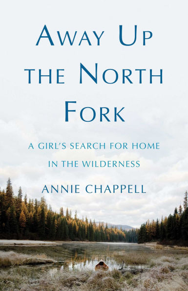 Away Up the North Fork: A Girl's Search for Home Wilderness