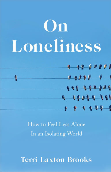 On Loneliness: How to Feel Less Alone In an Isolating World