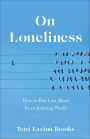 On Loneliness: How to Feel Less Alone In an Isolating World
