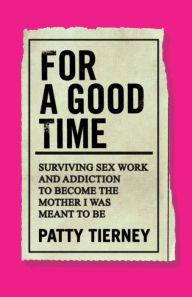 Free ipod ebook downloads For a Good Time: Surviving Sex Work and Addiction to Become the Mother I Was Meant to Be