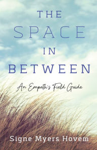 Title: The Space in Between: An Empath's Field Guide, Author: Signe Myers Hovem