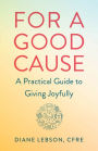For A Good Cause: A Practical Guide to Giving Joyfully