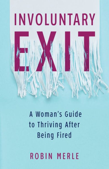 Involuntary Exit: A Woman's Guide to Thriving After Being Fired