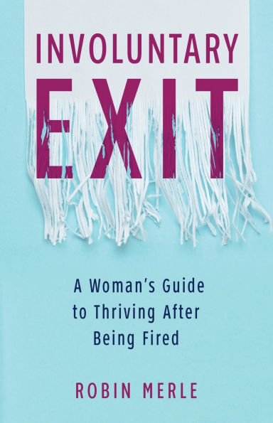 Involuntary Exit: A Woman's Guide to Thriving After Being Fired