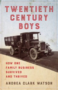 Title: Twentieth Century Boys: How One Multigenerational Family Business Survived and Thrived, Author: Andrea Clark Watson