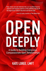 Title: Open Deeply: A Guide to Building Conscious, Compassionate Open Relationships, Author: Kate Loree LMFT