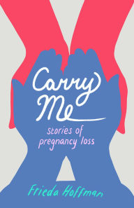 Download ebooks google android Carry Me: Stories of Pregnancy Loss by Frieda Hoffman 9781647423599 in English FB2 MOBI