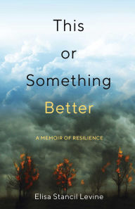 Download textbooks to kindle fire This or Something Better: A Memoir of Resilience DJVU PDB (English literature) by Elisa Stancil Levine 9781647423612