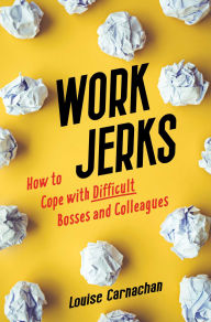 Title: Work Jerks: How to Cope with Difficult Bosses and Colleagues, Author: Louise Carnachan