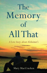 Ebook for corel draw free download The Memory of All That: A Love Story about Alzheimer's by Mary MacCracken