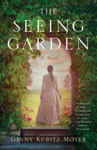 Title: The Seeing Garden: A Novel, Author: Ginny Kubitz Moyer