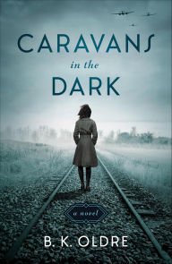 Title: Caravans in the Dark: A Novel, Author: B. K. Oldre