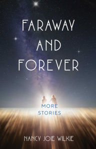 Title: Faraway and Forever: More Stories, Author: Nancy Joie Wilkie