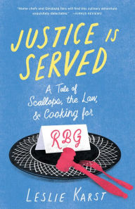 Title: Justice is Served: A Tale of Scallops, the Law, and Cooking for RBG, Author: Leslie Karst