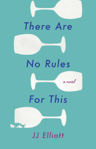 Title: There Are No Rules for This: A Novel, Author: JJ Elliott