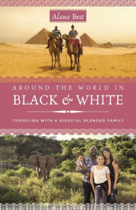 Title: Around the World in Black and White: Traveling as a Biracial, Blended Family, Author: Alana Best
