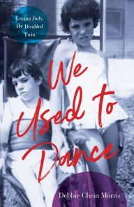 Title: We Used to Dance: Loving Judy, My Disabled Twin, Author: Debbie Chein Morris