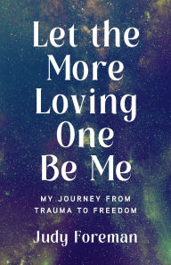 Ebooks magazines downloads Let the More Loving One Be Me: My Journey from Trauma to Freedom