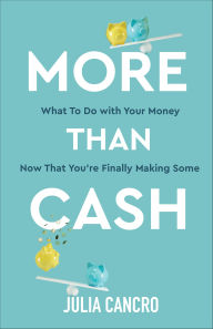 Title: More Than Cash: What To Do with Your Money Now That You're Finally Making Some, Author: Julia Cancro