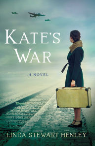 Title: Kate's War: A Novel, Author: Linda Stewart Henley