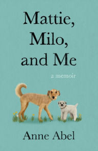 Free download of audio books in english Mattie, Milo, and Me: A Memoir 9781647426224 by Anne Abel in English