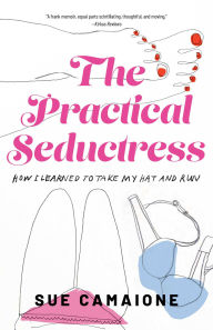 Title: The Practical Seductress: How I Learned to Take My Hat and Run, Author: Sue Camaione