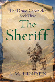 Title: The Sheriff: The Druid Chronicles, Book Three, Author: A. M. Linden