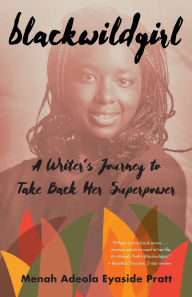 Title: Blackwildgirl: A Writer's Journey to Take Back Her Superpower, Author: Menah Adeola Eyaside Pratt