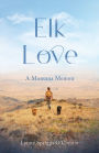 Elk Love: A Montana Memoir