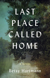 Title: Last Place Called Home: A Novel, Author: Betsy Hartmann