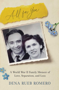 Title: All for You: A World War II Family Memoir of Love, Separation, and Loss, Author: Dena Rueb Romero